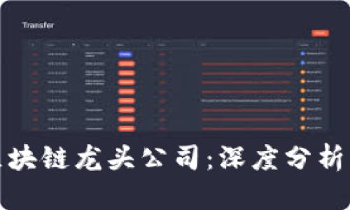 揭秘抖音区块链龙头公司：深度分析与市场表现