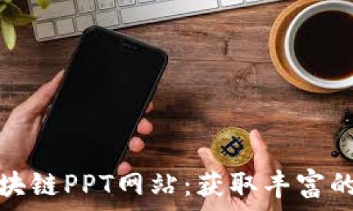   
探索最佳区块链PPT网站：获取丰富的资源与灵感