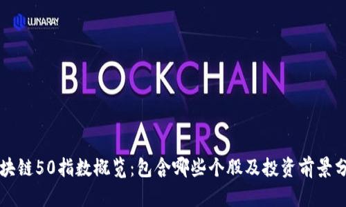 区块链50指数概览：包含哪些个股及投资前景分析