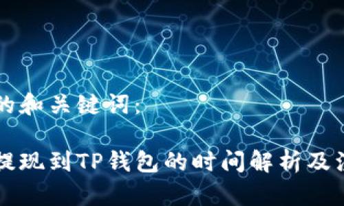 以下是的和关键词：

交易所提现到TP钱包的时间解析及注意事项