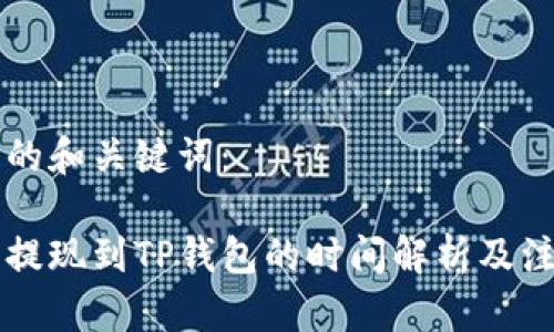 以下是的和关键词：

交易所提现到TP钱包的时间解析及注意事项