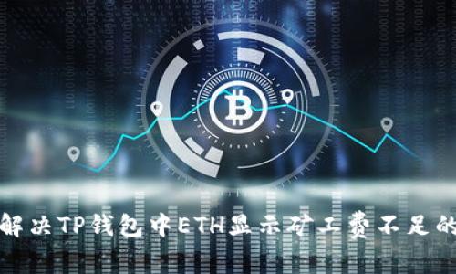 如何解决TP钱包中ETH显示矿工费不足的问题