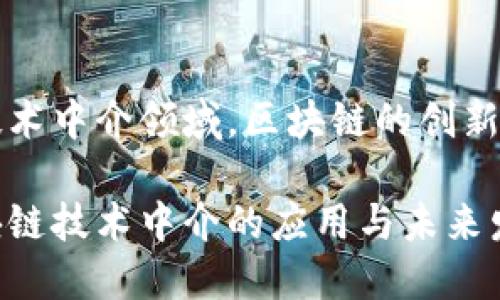 在技术中介领域，区块链的创新应用

区块链技术中介的应用与未来发展