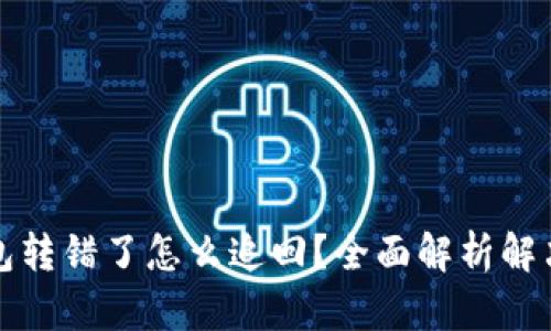 TP钱包转错了怎么追回？全面解析解决方案