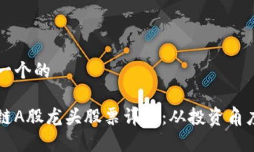 思考一个的

区块链A股龙头股票详解：从投资角度分析